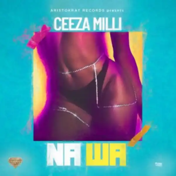 Ceeza Milli - Na Wa